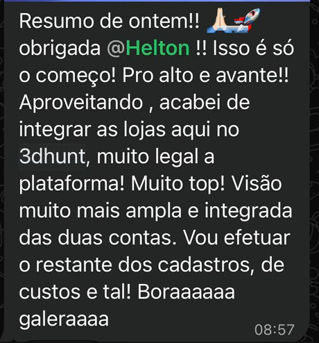 Mensagem no grupo Comando QG 3D: 'Acabei de integrar as lojas aqui no 3D Hunt, muito legal a plataforma! Muito top! Visão muito mais ampla e integrada das duas contas. Vou efetuar o restante dos cadastros, de custos e tal!'