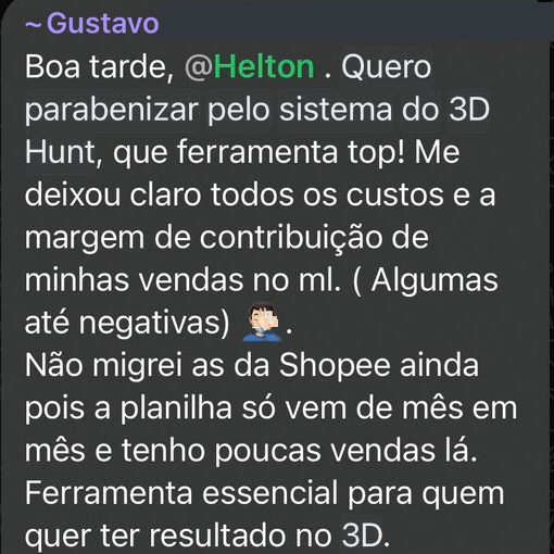 Mensagem de Gustavo no grupo Comando QG 3D: 'Quero parabenizar pelo sistema do 3D Hunt, que ferramenta top! Me deixou claro todos os custos e a margem de contribuição de minhas vendas no ML (algumas até negativas). Ferramenta essencial para quem quer ter resultado no 3D.'